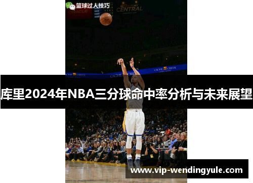 库里2024年NBA三分球命中率分析与未来展望