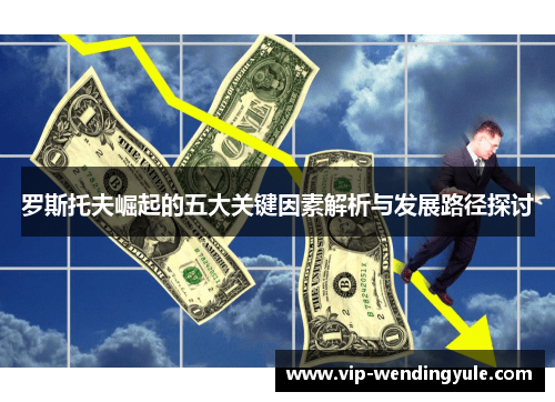 罗斯托夫崛起的五大关键因素解析与发展路径探讨 罗斯托夫崛起的五大关键因素解析与发展路径探讨
