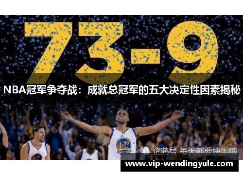 NBA冠军争夺战:成就总冠军的五大决定性因素揭秘 NBA冠军争夺战:成就总冠军的五大决定性因素揭秘