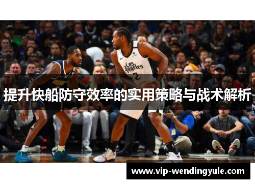 提升快船防守效率的实用策略与战术解析